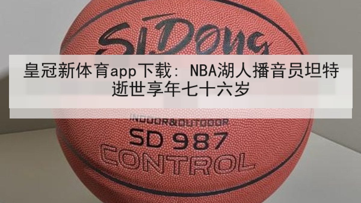 皇冠新体育app下载: NBA湖人播音员坦特逝世享年七十六岁