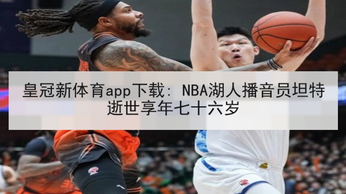 皇冠新体育app下载: NBA湖人播音员坦特逝世享年七十六岁